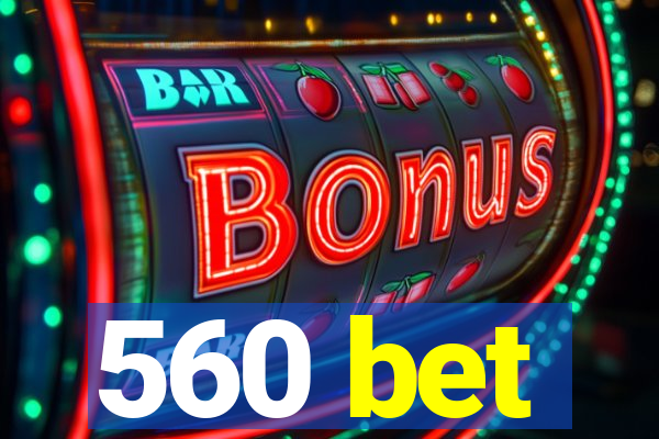 560 bet